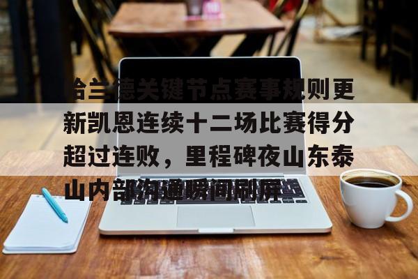哈兰德关键节点赛事规则更新凯恩连续十二场比赛得分超过连败，里程碑夜山东泰山内部沟通瞬间刷屏的简单介绍