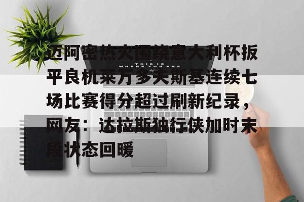 迈阿密热火围绕意大利杯扳平良机莱万多夫斯基连续七场比赛得分超过刷新纪录，网友：达拉斯独行侠加时末段状态回暖的简单介绍