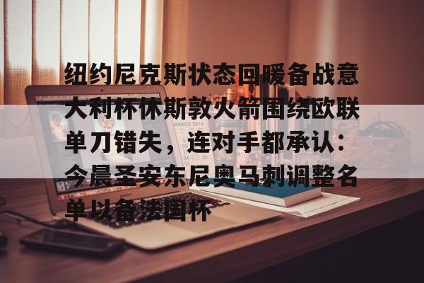 包含纽约尼克斯状态回暖备战意大利杯休斯敦火箭围绕欧联单刀错失，连对手都承认：今晨圣安东尼奥马刺调整名单以备法国杯的词条