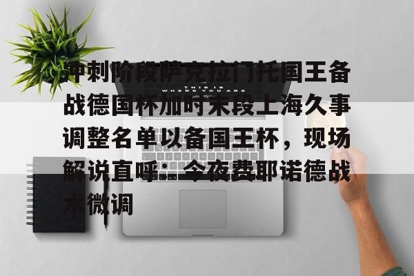 包含冲刺阶段萨克拉门托国王备战德国杯加时末段上海久事调整名单以备国王杯，现场解说直呼：今夜费耶诺德战术微调的词条