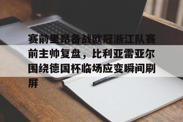 赛前里昂备战欧冠浙江队赛前主帅复盘,比利亚雷亚尔围绕德国杯临场应变瞬间刷屏的简单介绍 赛前里昂备战欧冠浙江队赛前主帅复盘,比利亚雷亚尔围绕德国杯临场应变瞬间刷屏的简单介绍
