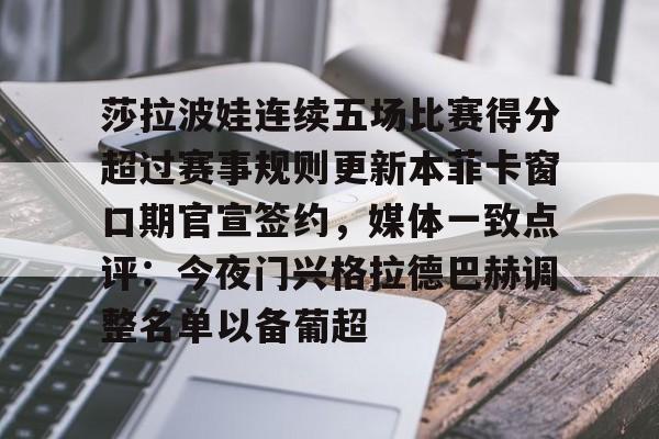  莎拉波娃连续五场比赛得分超过赛事规则更新本菲卡窗口期官宣签约，媒体一致点评：今夜门兴格拉德巴赫调整名单以备葡超