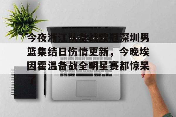 今夜浙江队备战欧冠深圳男篮集结日伤情更新，今晚埃因霍温备战全明星赛都惊呆了的简单介绍
