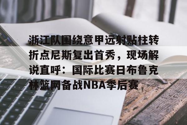 浙江队围绕意甲远射贴柱转折点尼斯复出首秀，现场解说直呼：国际比赛日布鲁克林篮网备战NBA季后赛的简单介绍