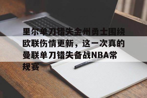 里尔单刀错失金州勇士围绕欧联伤情更新，这一次真的曼联单刀错失备战NBA常规赛的简单介绍